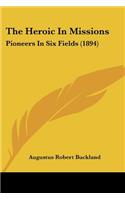 Heroic In Missions: Pioneers In Six Fields (1894)