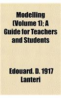 Modelling (Volume 1); A Guide for Teachers and Students