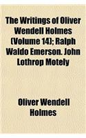 The Writings of Oliver Wendell Holmes (Volume 14); Ralph Waldo Emerson. John Lothrop Motely