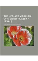 The Life, and Miracles of S. Wenefride [By P. Leigh.].