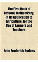 The First Book of Lessons in Chemistry, in Its Application to Agriculture. for the Use of Farmers and Teachers