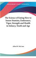 The Science of Eating How to Insure Stamina, Endurance, Vigor, Strength and Health in Infancy, Youth and Age