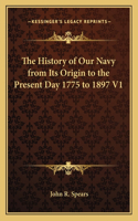 History of Our Navy from Its Origin to the Present Day 1775 to 1897 V1