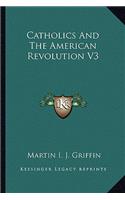 Catholics And The American Revolution V3