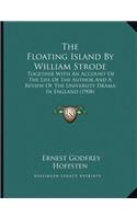 The Floating Island By William Strode: Together With An Account Of The Life Of The Author And A Review Of The University Drama In England (1908)