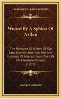 Wooed by a Sphinx of Aztlan: The Romance of a Hero of Our Late Spanish-American War and Incidents of Interest from the Life of a Western Pioneer (1907)