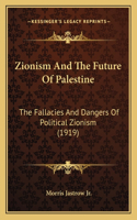 Zionism and the Future of Palestine: The Fallacies and Dangers of Political Zionism (1919)