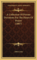 Collection Of Private Devotions For The Hours Of Prayer (1867)