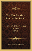 Vies Des Premiers-Peintres Du Roi V1