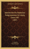 Jahresbericht Des Stadtischen Realgymnasiums Zu Leipzig Ostern 1897 (1897)