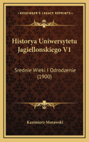 Historya Uniwersytetu Jagiellonskiego V1: Srednie Wieki I Odrodzenie (1900)