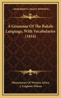 Grammar Of The Bakele Language, With Vocabularies (1854)