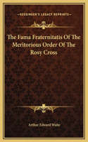 The Fama Fraternitatis Of The Meritorious Order Of The Rosy Cross