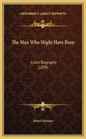 The Man Who Might Have Been: A Lost Biography (1899)