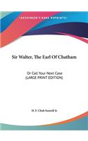 Sir Walter, the Earl of Chatham: Or Call Your Next Case (Large Print Edition)