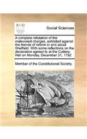 A Complete Refutation of the Malevolent Charges, Exhibited Against the Friends of Reform in and about Sheffield. with Some Reflections on the Declaration Agreed to at the Cutlers-Hall on Monday, December 31, 1792