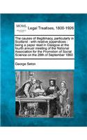 The Causes of Illegitimacy, Particularly in Scotland: With Relative Appendices: Being a Paper Read in Glasgow at the Fourth Annual Meeting of the National Association for the Promotion of Social Science(English)