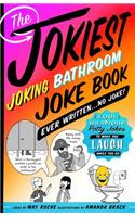 The Jokiest Joking Bathroom Joke Book Ever Written . . . No Joke!