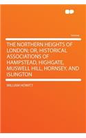 The Northern Heights of London; Or, Historical Associations of Hampstead, Highgate, Muswell Hill, Hornsey, and Islington