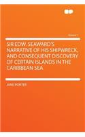 Sir Edw. Seaward's Narrative of His Shipwreck, and Consequent Discovery of Certain Islands in the Caribbean Sea Volume 1