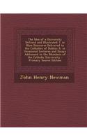 The Idea of a University Defined and Illustrated: I. in Nine Discoures Delivered to the Catholics of Dublin; II. in Occasional Lectures and Essays Addressed to the Members of the Catholic University