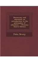 Democracy and Education: An Introduction to the Philosophy of Education - Primary Source Edition