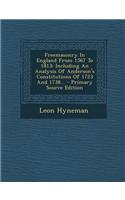 Freemasonry in England from 1567 to 1813: Including an Analysis of Anderson's Constitutions of 1723 and 1738... - Primary Source Edition