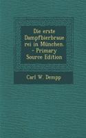 Die Erste Dampfbierbrauerei in Munchen. - Primary Source Edition