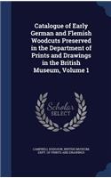 Catalogue of Early German and Flemish Woodcuts Preserved in the Department of Prints and Drawings in the British Museum, Volume 1