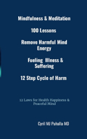 Mindfulness & Meditation 100 Lessons Remove Harmful Mind Energy Fueling Illness & Suffering 12 Step Cycle of Harm 12 Laws for Health Happiness & Peaceful Mind
