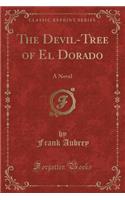 The Devil-Tree of El Dorado: A Novel (Classic Reprint)