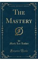 The Mastery (Classic Reprint)