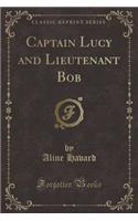 Captain Lucy and Lieutenant Bob (Classic Reprint)