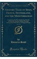 Amatory Tales of Spain, France, Switzerland, and the Mediterranean, Vol. 4 of 4: Containing the Fair Andalusian; Rosolia of Palermo; And the Maltese Portrait; Interspersed with Pieces of Original Poetry (Classic Reprint)