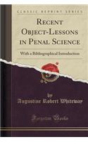 Recent Object-Lessons in Penal Science: With a Bibliographical Introduction (Classic Reprint)