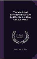 The Municipal Records Of Bath, 1189 To 1604, By A. J. King And B.h. Watts