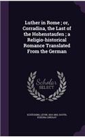 Luther in Rome; or, Corradina, the Last of the Hohenstaufen; a Religio-historical Romance Translated From the German