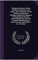 Dialogues Between Certain Brahmans, Marattas, and Others, and a Christian, On the Hindoe and Christian Religions, Being the Substance of Disputations Between Several Brahamans and Two Christian Missionaries [J. Stevenson and - Mitchell]. Tr. by J.