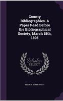 County Bibliographies. A Paper Read Before the Bibliographical Society, March 18th, 1895