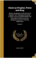 Christ as Prophet, Priest and King: Being a Vindication of the Church of England From Theological Novelties: in Eight Lectures Preached Before the University of Oxford, at Canon Bampto