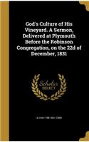 God's Culture of His Vineyard. A Sermon, Delivered at Plymouth Before the Robinson Congregation, on the 22d of December, 1831