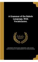 A Grammar of the Bakele Language, With Vocabularies.