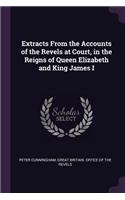 Extracts From the Accounts of the Revels at Court, in the Reigns of Queen Elizabeth and King James I