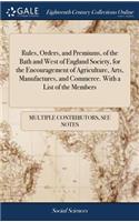 Rules, Orders, and Premiums, of the Bath and West of England Society, for the Encouragement of Agriculture, Arts, Manufactures, and Commerce. with a List of the Members