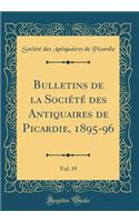 Bulletins de la SociÃ©tÃ© Des Antiquaires de Picardie, 1895-96, Vol. 19 (Classic Reprint)