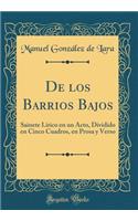 de Los Barrios Bajos: Sainete LÃ­rico En Un Acto, Dividido En Cinco Cuadros, En Prosa Y Verso (Classic Reprint)