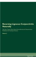 Reversing Ligneous Conjunctivitis Naturally The Raw Vegan Plant-Based Detoxification & Regeneration Workbook for Healing Patients. Volume 2
