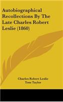 Autobiographical Recollections by the Late Charles Robert Leslie (1860)