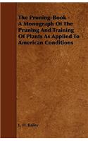 The Pruning-Book - A Monograph Of The Pruning And Training Of Plants As Applied To American Conditions