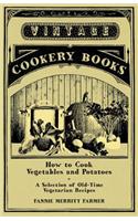 How to Cook Vegetables and Potatoes - A Selection of Old-Time Vegetarian Recipes: (English)